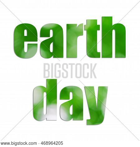Inscription Earth Day.green Earth Day Words Concept. Earth Day, April 22.banner,template. White Isol