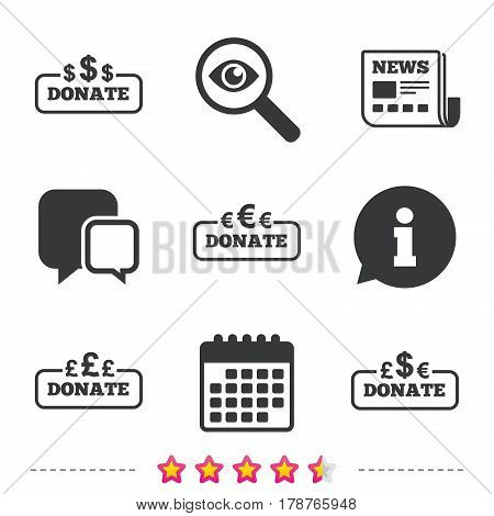 Donate money icons. Dollar, euro and pounds symbols. Multicurrency signs. Newspaper, information and calendar icons. Investigate magnifier, chat symbol. Vector