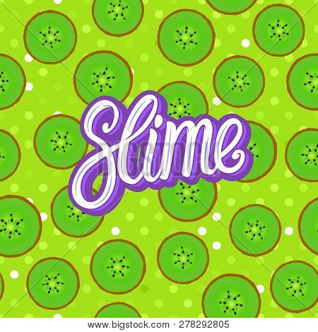 Slime Lettering Inscription. Kiwi Round Pieces. Seamless Pattern Fruity. Vector Illustration On Gree
