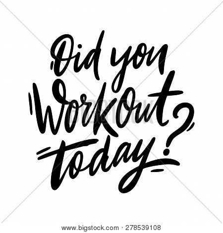 Did You Workout Today Hand Drawn Vector Lettering.