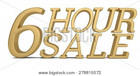 6 Hour Sale Text Isolated On White Background 3D Illustration.