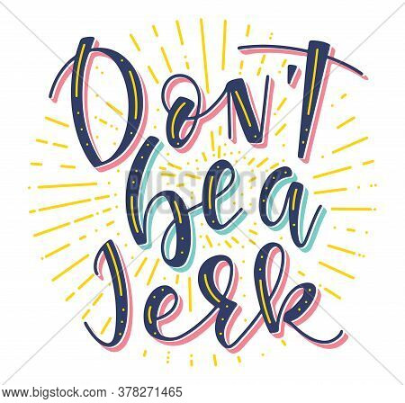 Dont Be A Jerk, Colored Vector Illustration. Multicolored Text With Sparks.
