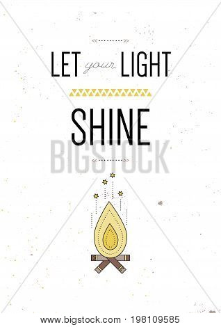 Let your light shine. Inspiring motivational quote. Vector typography poster design concept in tribal boho style. Fireplace, campfire. Colored illustration.