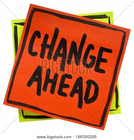 change ahead warning, reminder or advice, - handwriting in black ink on an isolated sticky note