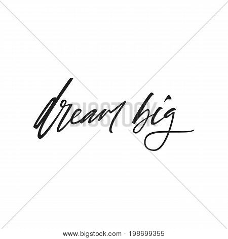 Motivational quote dream big. Black and white hand drawn typography poster. Calligraphy lettering vector illustration for home decoration.