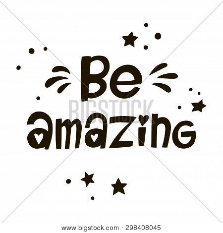 Be Amasing Hand Drawn Lettering Inscription. Vector Typography Slogan Suitable For Advertising Print