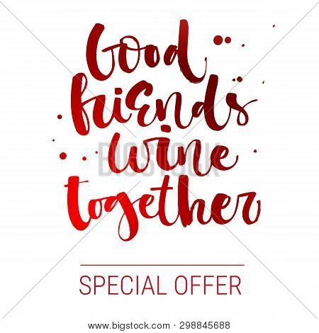 Good Friends Wine Together Special Offer. Colorful Red Funny Modern Calligraphy Qute Sale Offer Desi