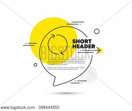 Refresh Arrow Line Icon. Speech Bubble Vector Concept. Rotation Arrowhead Symbol. Navigation Pointer
