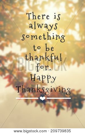 Inspirational quotes for Thanksgiving - There is always something to be thankful for. Happy Thanksgiving. Blurry retro style background