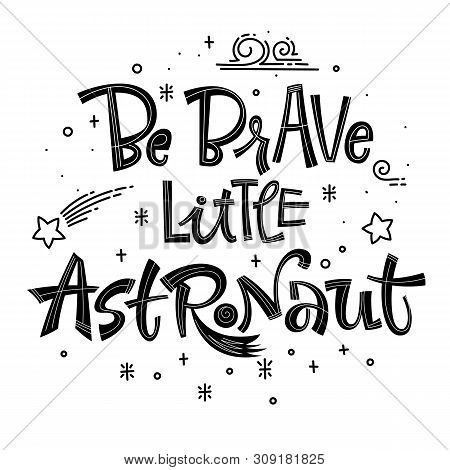 Be Brave Little Astronaut Quote. Simple Black Color Baby Shower Hand Drawn Lettering Logo Phrase. Ve