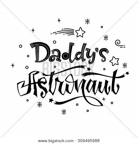 Daddys Astronaut Quote. Baby Shower Hand Drawn Lettering Logo Phrase. Simple Vector Script Style Tex