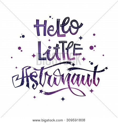 Hello Little Astronaut Quote. Baby Shower Hand Drawn Lettering Logo Phrase.