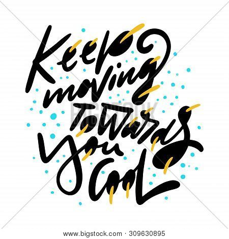 Keep Moving Towards You Cool. Hand Drawn Vector Phrase Lettering. Isolated On White Background.