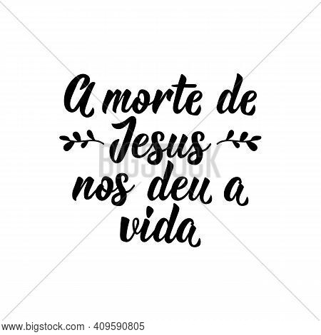 Brazilian Lettering. Translation From Portuguese - Jesus' Death Gave Us Life. Modern Vector Brush Ca
