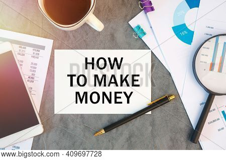 How To Make Money Is Written In A Document On The Office Desk With Office Accessories, Coffee, Diagr