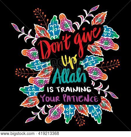 Don't Give Up Allah Is Training Your Patience. Islamic Quote.