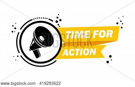 Megaphone With Time For Action Speech Bubble Banner. Slogan Time For Action. Loudspeaker. Label For 