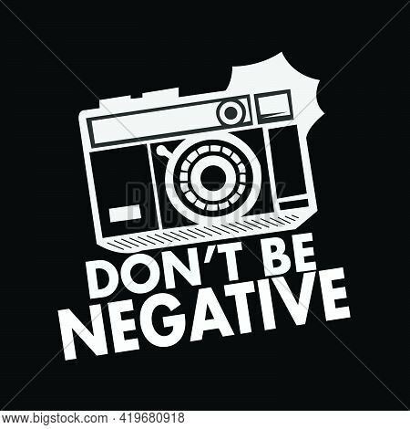 Don't Be Negative. A Positive Quotes With Camera