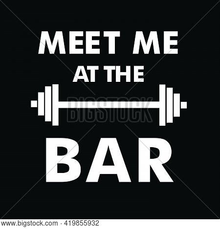 Meet Me At The Bar Which Is Gym