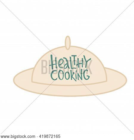 Healthy Cooking Lettering Sing On Dish Cover, Cloche. Handwriting Vector Stock Illustration Isolated