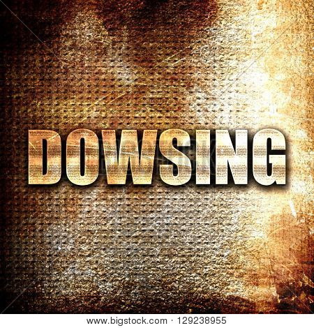 dowsing, rust writing on a grunge background