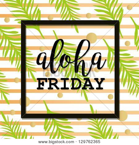 Summer poster with palm leaf and lettering. Golden Stripes and Dots. Summer tropical background of palm leaves. Vector summer background. Aloha Friday.