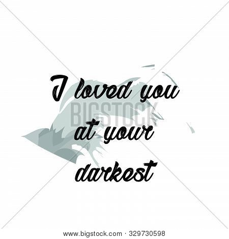 Christian Faith, I Loved You At Your Darkest, Typography For Print Or Use As Poster,card, Flyer Or T