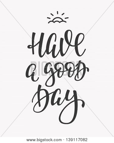 Have a Good Day quote lettering. Calligraphy inspiration graphic design typography element. Hand written postcard. Cute simple vector sign.