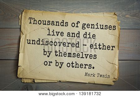 American writer Mark Twain (1835-1910) quote. Thousands of geniuses live and die undiscovered - either by themselves or by others. 