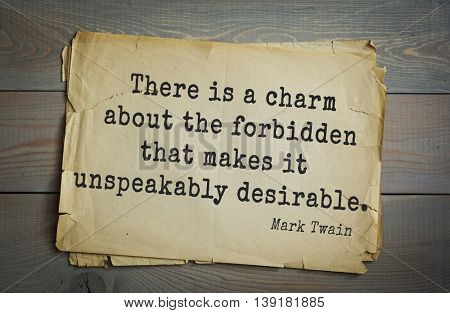 American writer Mark Twain (1835-1910) quote. There is a charm about the forbidden that makes it unspeakably desirable. 