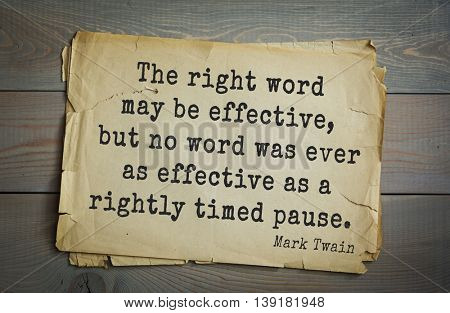 American writer Mark Twain (1835-1910) quote. The right word may be effective, but no word was ever as effective as a rightly timed pause. 