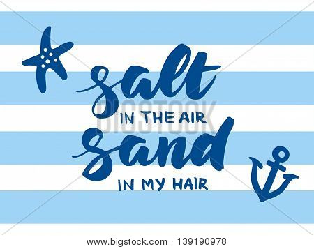 Salt in the air, sand in my hair - summer card with hand drawn brush lettering. Breton, sailor stripes background with anchor and starfish, vector illustration. Beach holidays summer poster.