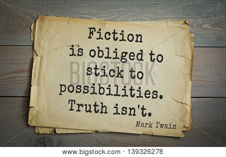 American writer Mark Twain (1835-1910) quote. Fiction is obliged to stick to possibilities. Truth isn't. 