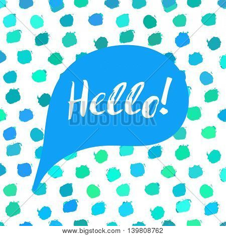 Speech bubble with text Hello. Lettering motivation quote on blue polka dot background, painted by brush. Vector illustration for tshirt, card, banner, poster, social media