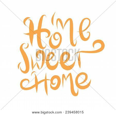 Home Sweet Home Hand Drawn Vector Lettering Poster Isplated On White Background.