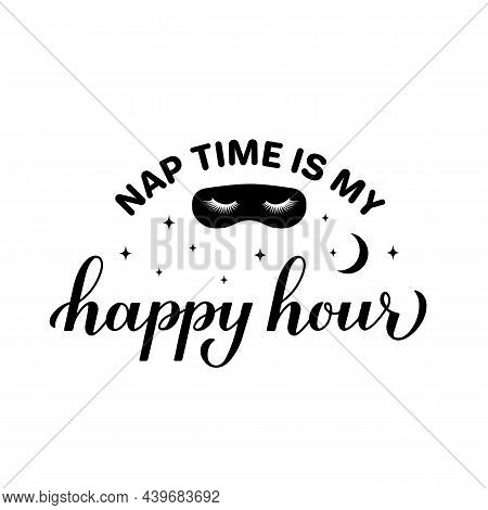 Nap Time Is My Happy Hour Calligraphy Hand Lettering. Funny Mom Life Quote. Vector Template For Typo