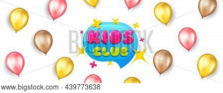 Kids Club Banner. Promotion Ad Banner With 3d Balloons. Fun Playing Zone Sticker. Children Games Par