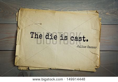 TOP-25. Aphorism by Gaius Julius Caesar - Roman statesman and political leader, military leader and writer, consul, dictator, great Pontiff.The die is cast. 