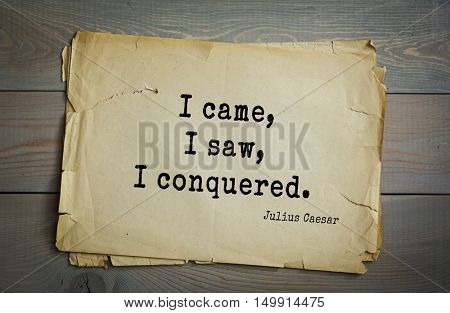 TOP-25. Aphorism by Gaius Julius Caesar - Roman statesman and political leader, military leader and writer, consul, dictator, great Pontiff.I came, I saw, I conquered. 
