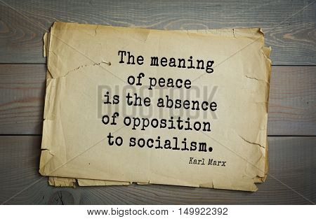 TOP-40. Aphorism by Karl Heinrich Marx (1818 - 1883) - German philosopher, sociologist, economist, writer, poet. 
The meaning of peace is the absence of opposition to socialism.