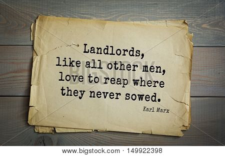 TOP-40. Aphorism by Karl Heinrich Marx (1818 - 1883) - German philosopher, sociologist, economist, writer, poet
 Landlords, like all other men, love to reap where they never sowed. 