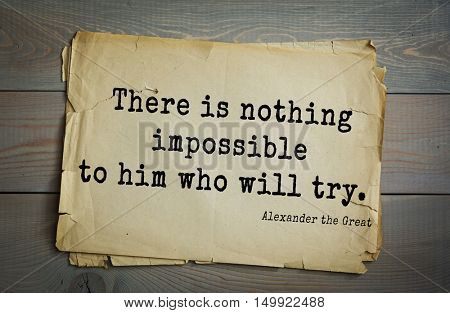 TOP-10. Aphorism by Alexander the Great - Macedonian king of Argeadov dynasty, commander.There is nothing impossible to him who will try. 