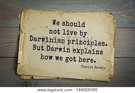 TOP-15. Aphorism by Charles Robert Darwin - English naturalist and explorer.We should not live by Darwinian principles. But Darwin explains how we got here.