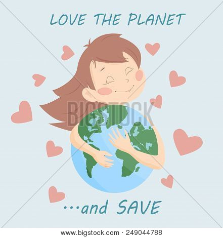Girl Hugs Planet. Love Planet And Save. Ecology. Vector Illustration.