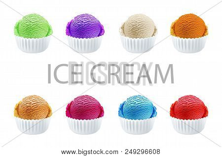 Set Of Ice Cream Scoops Of Different Colors And Flavours Isolated In White Cups On White Background
