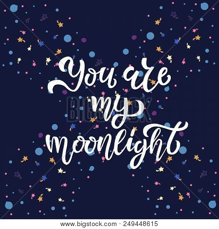 You Are My Moonlight Hand Sketched Lettering Typography, T-shirt Design. Vector Illustration With Bu