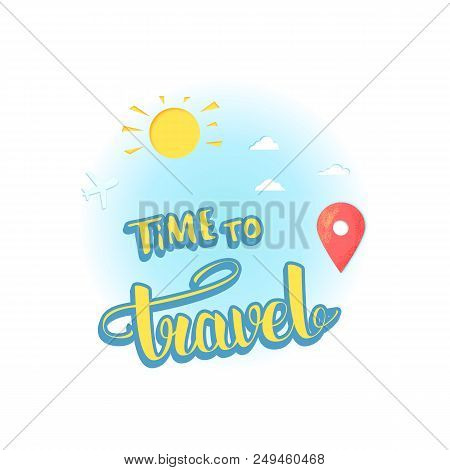 Time To Travel Compositon With Papercut Items. Sticker Poster Phrase. Decorative  Background And Han