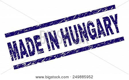 Made In Hungary Stamp Seal Watermark With Scratced Style. Blue Vector Rubber Print Of Made In Hungar