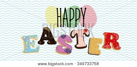 Happy Easter Text. Letters From Cookies With Icing And Chocolate. Letters-muffins With Cream. Backgr