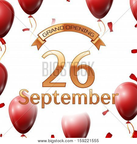 Golden ribbon with inscription grand opening the twenty sixth of September on white background red air balloons with confetti. Vector Illustration